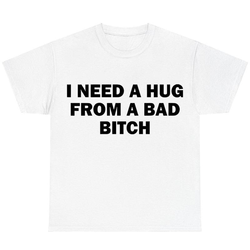 Special for Cross-Border Cotton Funny Meme Shirt, I Need a Hug from a Bad B*Tch Te